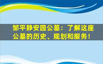 邹平静安园公墓：了解这座公墓的历史、规划和服务！