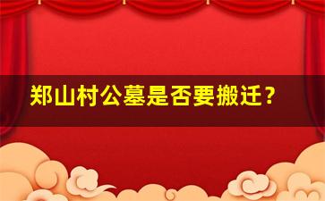 郑山村公墓是否要搬迁？