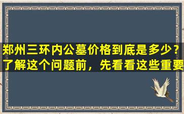 郑州三环内公墓价格到底是多少？了解这个问题前，先看看这些重要的因素！