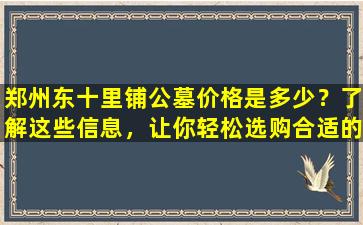 郑州东十里铺公墓价格是多少？了解这些信息，让你轻松选购合适的墓地