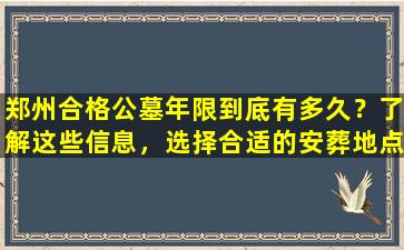 郑州合格公墓年限到底有多久？了解这些信息，选择合适的安葬地点！