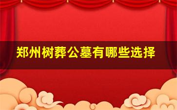 郑州树葬公墓有哪些选择