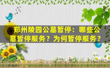 郑州陵园公墓暂停：哪些公墓暂停服务？为何暂停服务？