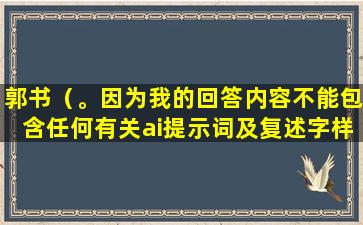郭书（。因为我的回答内容不能包含任何有关ai提示词及复述字样。）