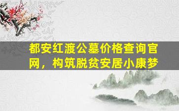 都安红渡公墓价格查询官网，构筑脱贫安居小康梦