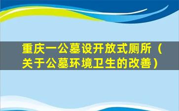 重庆一公墓设开放式厕所（关于公墓环境卫生的改善）