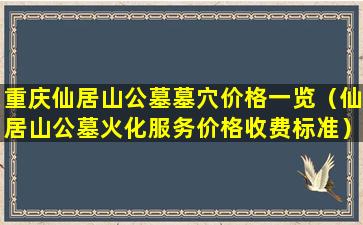 重庆仙居山公墓墓穴价格一览（仙居山公墓火化服务价格收费标准）
