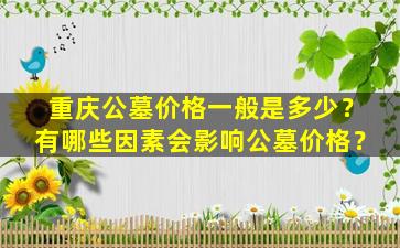 重庆公墓价格一般是多少？有哪些因素会影响公墓价格？