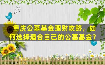 重庆公墓基金理财攻略，如何选择适合自己的公墓基金？