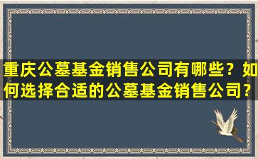 重庆公墓基金销售公司有哪些？如何选择合适的公墓基金销售公司？