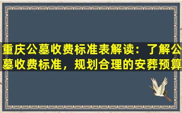 重庆公墓收费标准表解读：了解公墓收费标准，规划合理的安葬预算