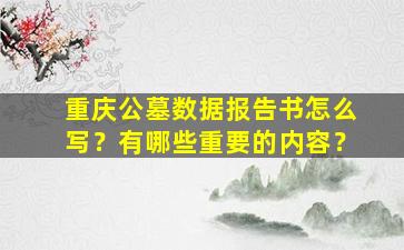 重庆公墓数据报告书怎么写？有哪些重要的内容？