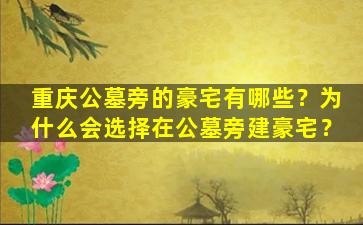重庆公墓旁的豪宅有哪些？为什么会选择在公墓旁建豪宅？