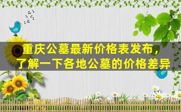 重庆公墓最新价格表发布，了解一下各地公墓的价格差异