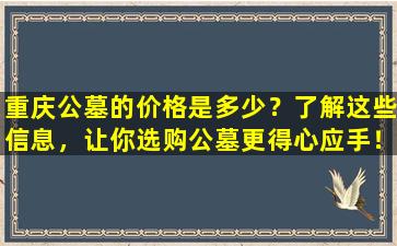 重庆公墓的价格是多少？了解这些信息，让你选购公墓更得心应手！