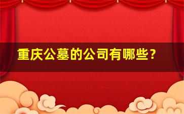重庆公墓的公司有哪些？