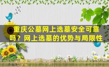 重庆公墓网上选墓安全可靠吗？网上选墓的优势与局限性