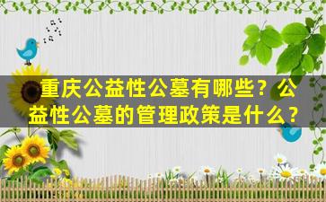 重庆公益性公墓有哪些？公益性公墓的管理政策是什么？