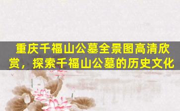 重庆千福山公墓全景图高清欣赏，探索千福山公墓的历史文化