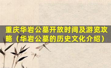 重庆华岩公墓开放时间及游览攻略（华岩公墓的历史文化介绍）