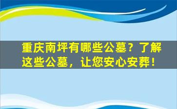 重庆南坪有哪些公墓？了解这些公墓，让您安心安葬！