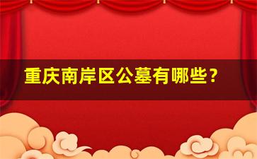 重庆南岸区公墓有哪些？