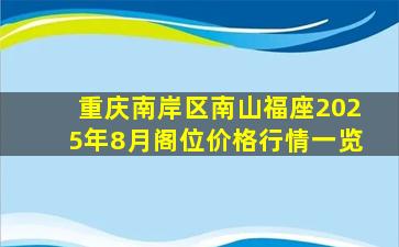 重庆南岸区南山福座2025年8月阁位价格行情一览