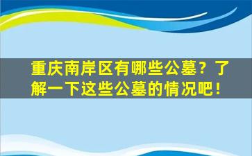 重庆南岸区有哪些公墓？了解一下这些公墓的情况吧！