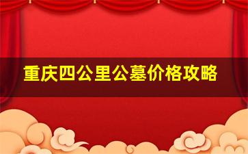 重庆四公里公墓价格攻略