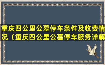 重庆四公里公墓停车条件及收费情况（重庆四公里公墓停车服务详解）