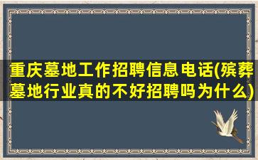 重庆墓地工作招聘信息电话(殡葬墓地行业真的不好招聘吗为什么)