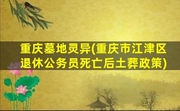 重庆墓地灵异(重庆市江津区退休公务员死亡后土葬政策)
