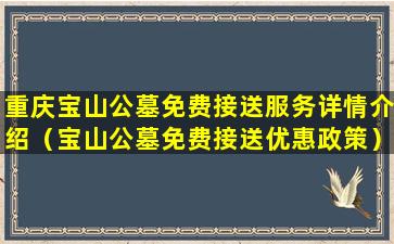 重庆宝山公墓免费接送服务详情介绍（宝山公墓免费接送优惠政策）