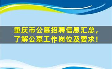 重庆市公墓招聘信息汇总，了解公墓工作岗位及要求！