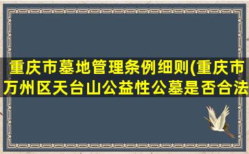 重庆市墓地管理条例细则(重庆市万州区天台山公益性公墓是否合法)