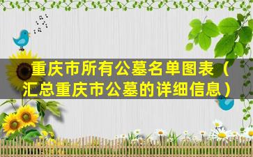 重庆市所有公墓名单图表（汇总重庆市公墓的详细信息）