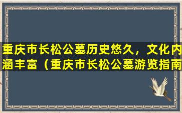 重庆市长松公墓历史悠久，文化内涵丰富（重庆市长松公墓游览指南）