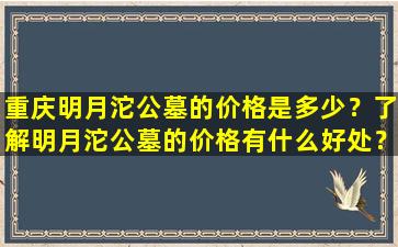 重庆明月沱公墓的价格是多少？了解明月沱公墓的价格有什么好处？