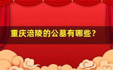 重庆涪陵的公墓有哪些？