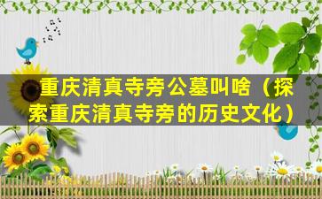重庆清真寺旁公墓叫啥（探索重庆清真寺旁的历史文化）