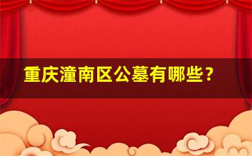 重庆潼南区公墓有哪些？