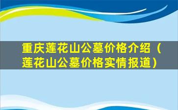 重庆莲花山公墓价格介绍（莲花山公墓价格实情报道）