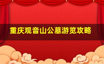 重庆观音山公墓游览攻略