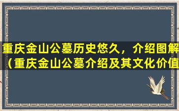 重庆金山公墓历史悠久，介绍图解（重庆金山公墓介绍及其文化价值）
