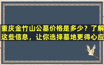 重庆金竹山公墓价格是多少？了解这些信息，让你选择墓地更得心应手！