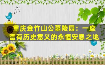 重庆金竹山公墓陵园：一座富有历史意义的永恒安息之地