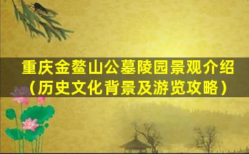 重庆金鳌山公墓陵园景观介绍（历史文化背景及游览攻略）