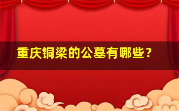 重庆铜梁的公墓有哪些？