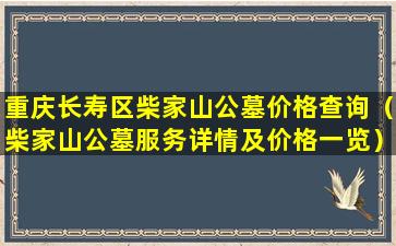 重庆长寿区柴家山公墓价格查询（柴家山公墓服务详情及价格一览）