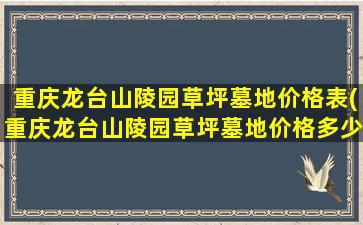 重庆龙台山陵园草坪墓地价格表(重庆龙台山陵园草坪墓地价格多少)